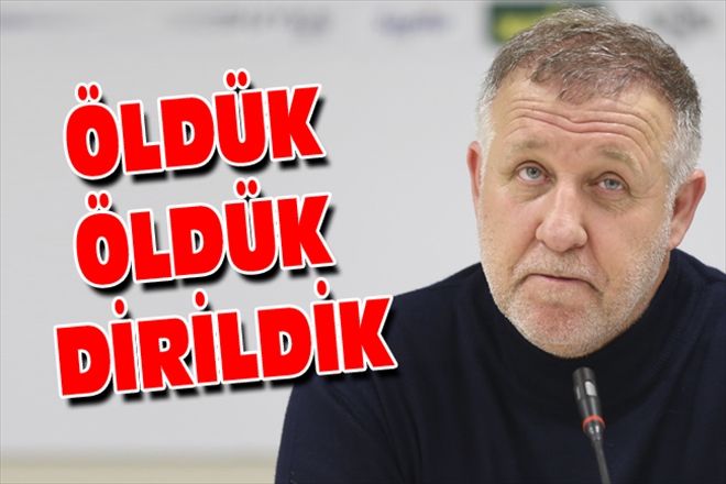 ÖLDÜK ÖLDÜK DİRİLDİK