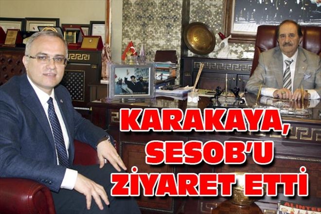 KARAKAYA, SESOB´U ZİYARET ETTİ