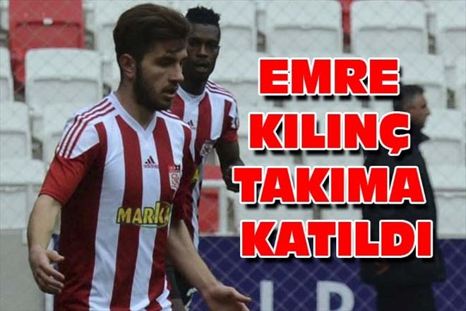 EMRE KILINÇ TAKIMA KATILDI