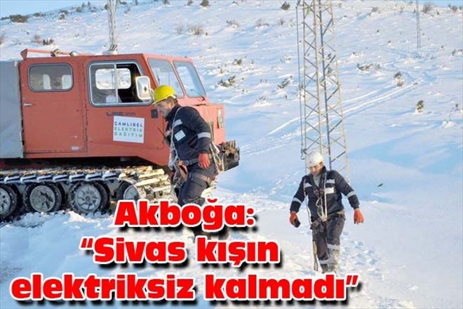 Akboğa:Sivas kışın elektriksiz kalmadı