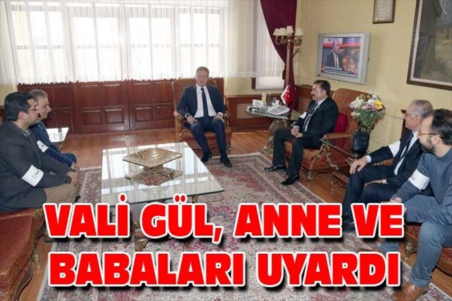 VALİ GÜL, ANNE VE BABALARI UYARDI