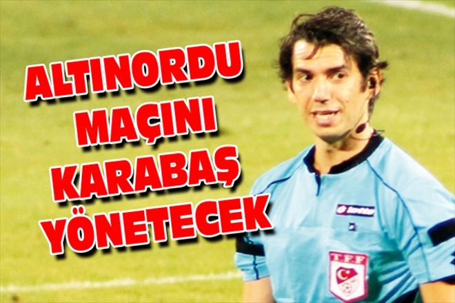 ALTINORDU MAÇINI KARABAŞ YÖNETECEK