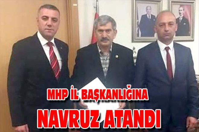 MHP İL BAŞKANLIĞINA  NAVRUZ ATANDI