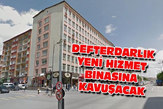 DEFTERDARLIK YENİ HİZMET BİNASINA KAVUŞACAK