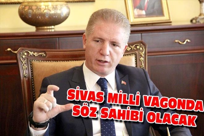SİVAS MİLLİ VAGONDA SÖZ SAHİBİ OLACAK
