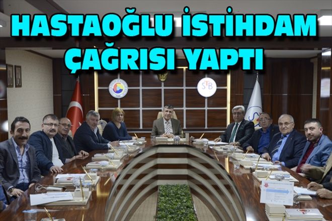HASTAOĞLU İSTİHDAM ÇAĞRISI YAPTI
