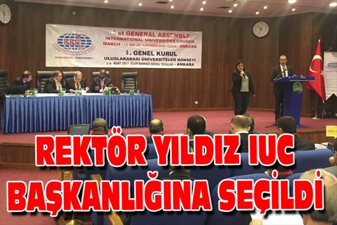 REKTÖR YILDIZ IUC BAŞKANLIĞINA SEÇİLDİ