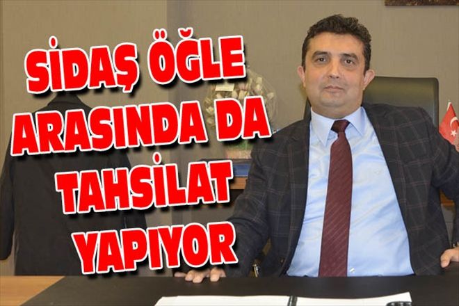 SİDAŞ ÖĞLE ARASINDA DA TAHSİLAT YAPIYOR