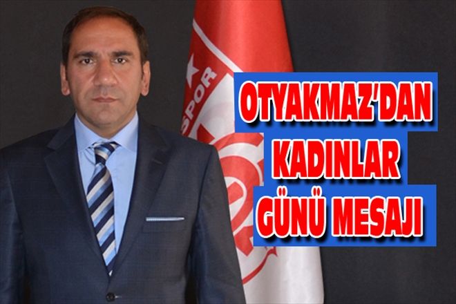OTYAKMAZ´DAN KADINLAR GÜNÜ MESAJI
