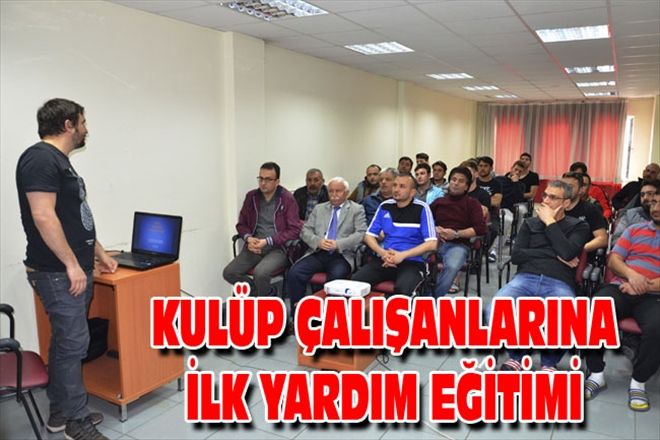 KULÜP ÇALIŞANLARINA İLK YARDIM EĞİTİMİ