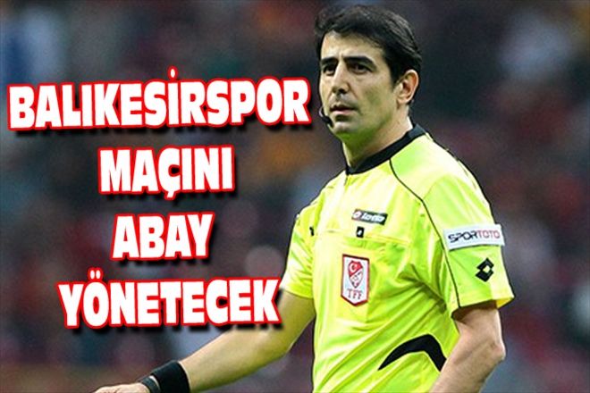 BALIKESİRSPOR MAÇINI ABAY YÖNETECEK