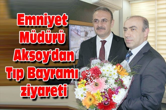 Emniyet Müdürü Aksoy´dan Tıp Bayramı ziyareti