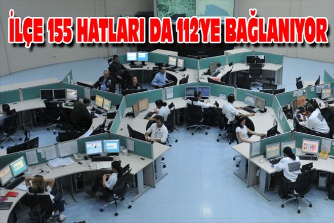 İLÇE 155 HATLARI DA 112´YE BAĞLANIYOR