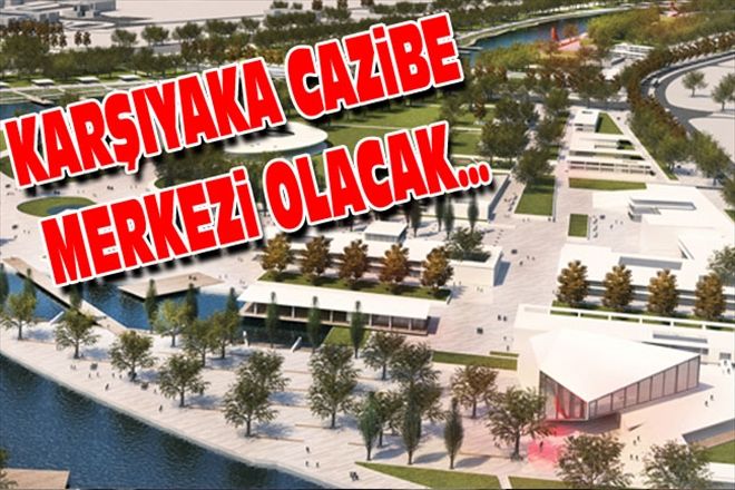 KARŞIYAKA CAZiBE MERKEZi OLACAK