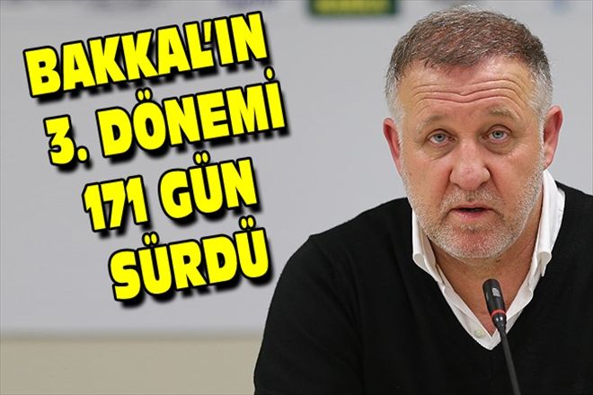 BAKKAL´IN 3. DÖNEMİ 171 GÜN SÜRDÜ