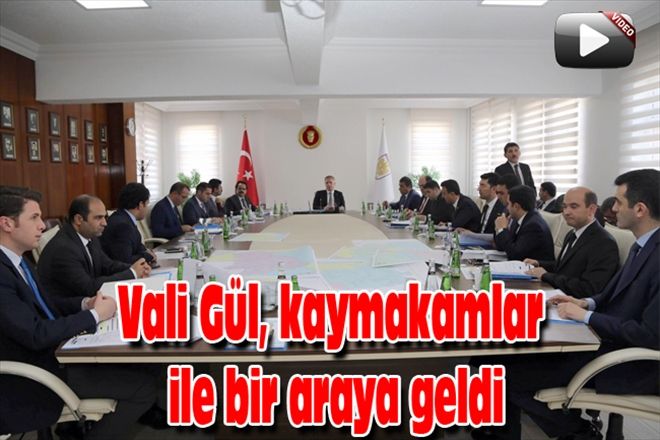 Vali Gül, kaymakamlar ile bir araya geldi