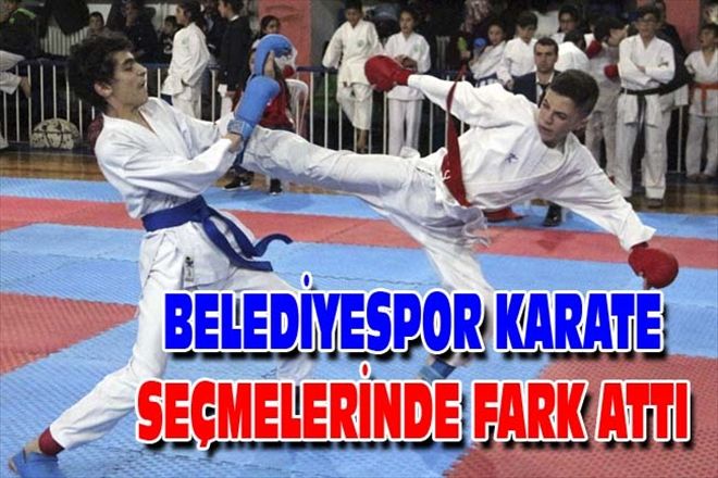 BELEDİYESPOR KARATE SEÇMELERİNDE FARK ATTI