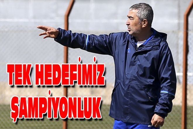 TEK HEDEFİMİZ ŞAMPİYONLUK