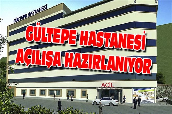 GÜLTEPE HASTANESİ AÇILIŞA HAZIRLANIYOR