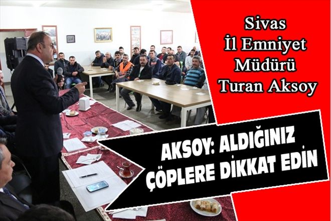 AKSOY: ALDIĞINIZ ÇÖPLERE DİKKAT EDİN