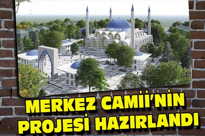 MERKEZ CAMİİ´NİN PROJESİ HAZIRLANDI