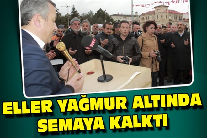 ELLER YAĞMUR ALTINDA SEMAYA KALKTI