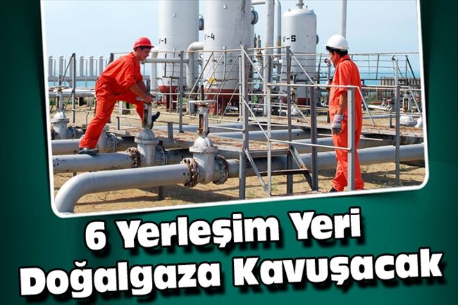 6 Yerleşim Yeri Doğalgaza Kavuşacak