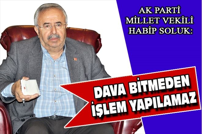 DAVA BİTMEDEN İŞLEM YAPILAMAZ