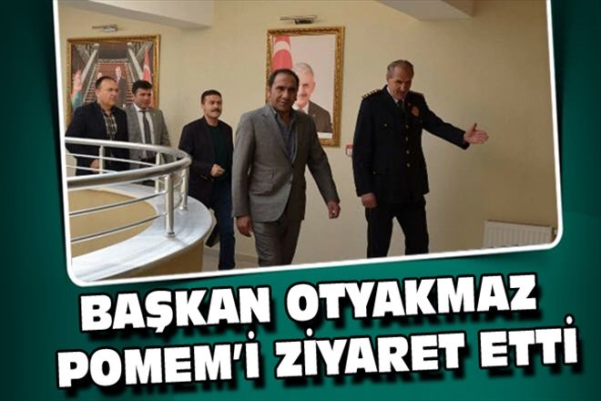 BAŞKAN OTYAKMAZ POMEM´İ ZİYARET ETTİ