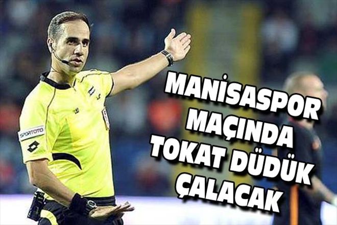 MANİSASPOR MAÇINDA TOKAT DÜDÜK ÇALACAK