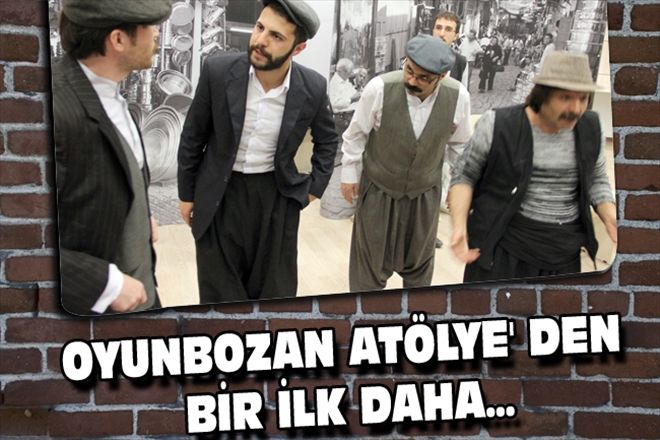 OYUNBOZAN ATÖLYE´ DEN BİR İLK DAHA