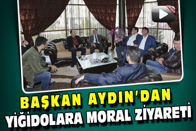 BAŞKAN AYDIN´DAN YİĞİDOLARA MORAL ZİYARETİ