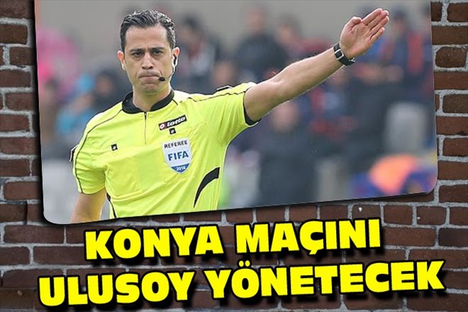 KONYA MAÇINI ULUSOY YÖNETECEK