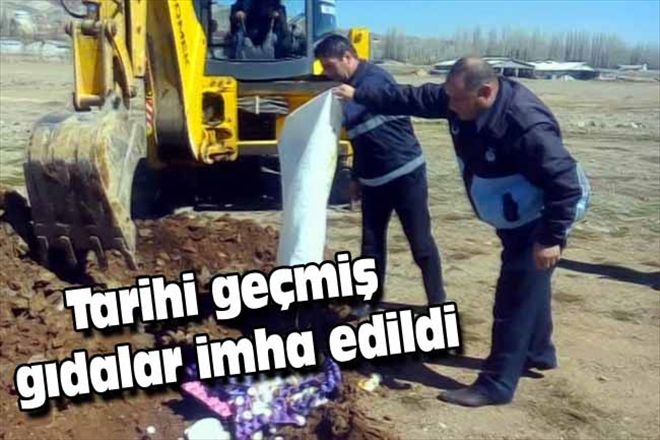 Tarihi geçmiş gıdalar imha edildi