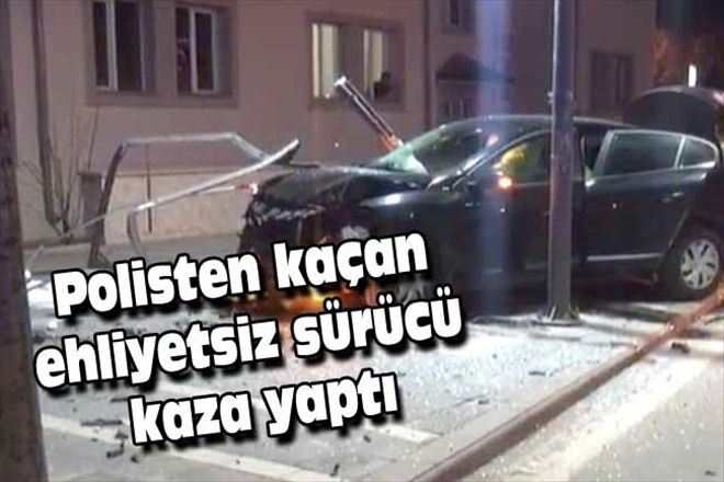 Polisten kaçan ehliyetsiz sürücü kaza yaptı