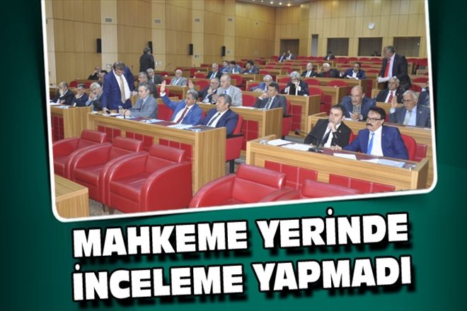 MAHKEME YERİNDE İNCELEME YAPMADI