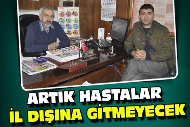 ARTIK HASTALAR İL DIŞINA GİTMEYECEK