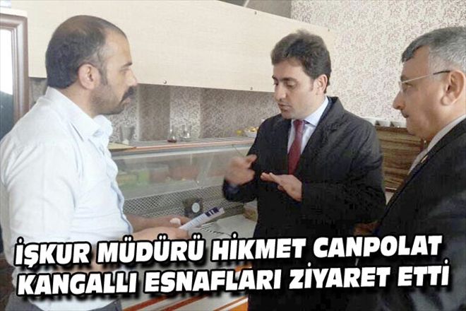 İŞKUR MÜDÜRÜ HİKMET CANPOLAT  KANGALLI ESNAFLARI ZİYARET ETTİ