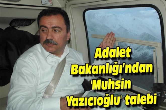 Adalet Bakanlığı´ndan ´Muhsin Yazıcıoğlu´ talebi