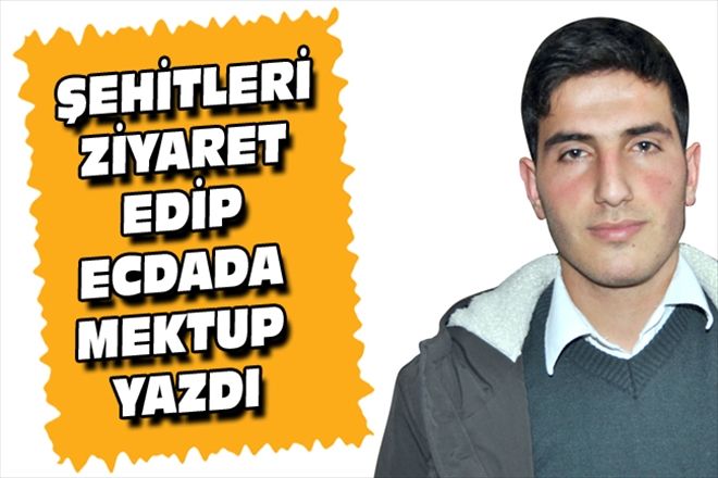 ŞEHİTLERİ ZİYARET EDİP ECDADA MEKTUP YAZDI