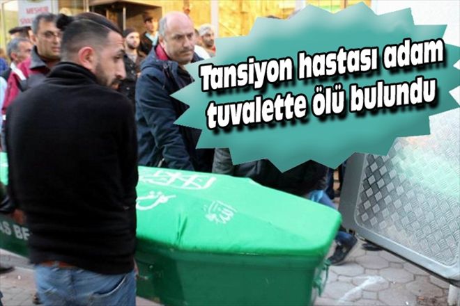 Tansiyon hastası adam tuvalette ölü bulundu