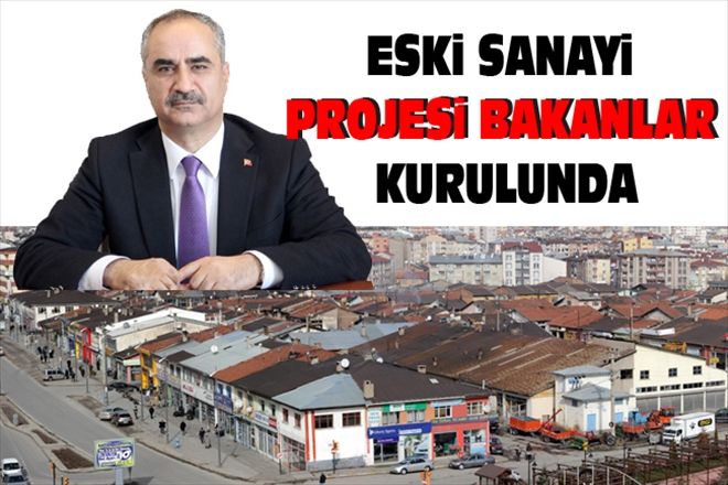 ESKi SANAYi PROJESi BAKANLAR KURULUNDA