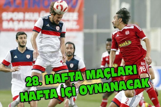 28. HAFTA MAÇLARI HAFTA İÇİ OYNANACAK