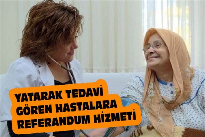 YATARAK TEDAVİ GÖREN HASTALARA REFERANDUM HİZMETİ