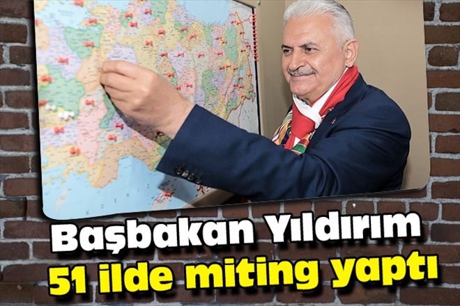 Başbakan Yıldırım 51 ilde miting yaptı