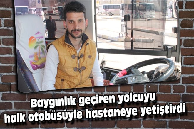 Baygınlık geçiren yolcuyu halk otobüsüyle hastaneye yetiştirdi