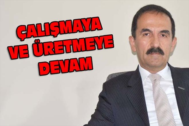 ÇALIŞMAYA VE ÜRETMEYE DEVAM