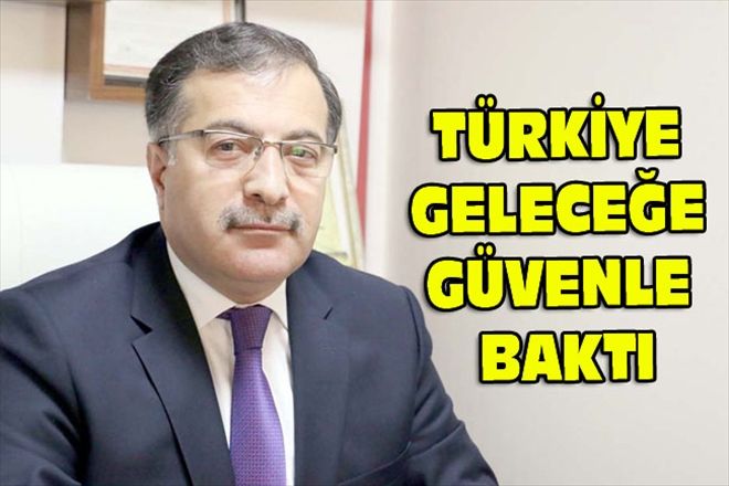 TÜRKİYE GELECEĞE GÜVENLE BAKTI