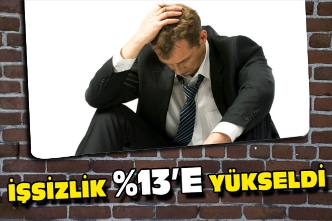 İŞSİZLİK %13´E YÜKSELDİ
