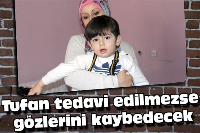 Tufan tedavi edilmezse gözlerini kaybedecek